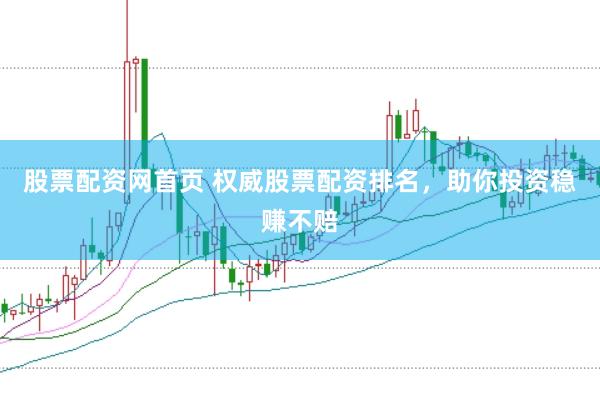 股票配资网首页 权威股票配资排名，助你投资稳赚不赔