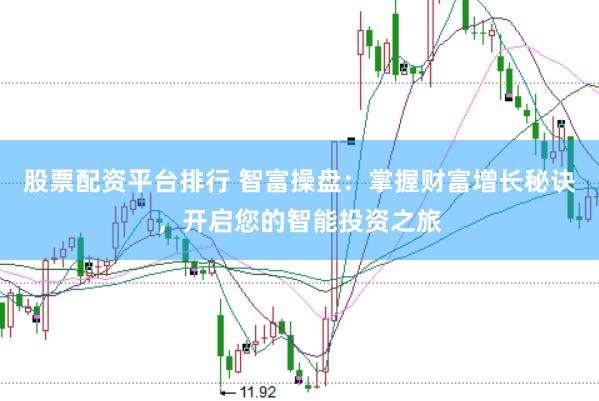 股票配资平台排行 智富操盘：掌握财富增长秘诀，开启您的智能投资之旅