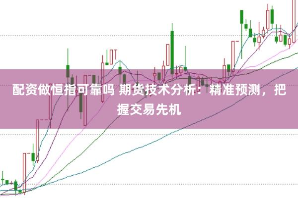 配资做恒指可靠吗 期货技术分析：精准预测，把握交易先机