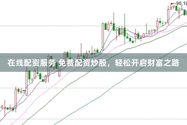 在线配资服务 免费配资炒股，轻松开启财富之路
