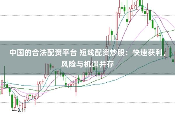 中国的合法配资平台 短线配资炒股：快速获利，风险与机遇并存