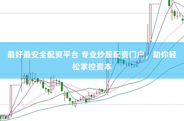 最好最安全配资平台 专业炒股配资门户,助你轻松掌控资本