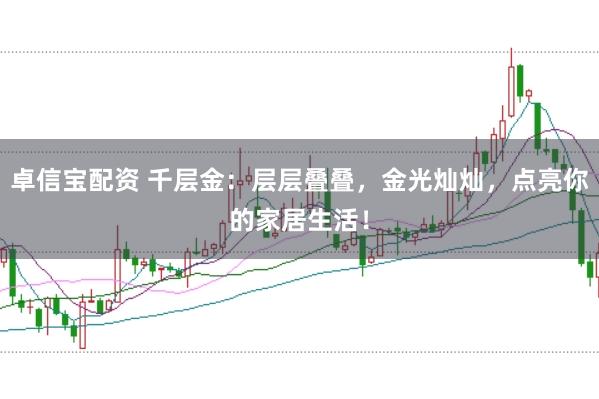 卓信宝配资 千层金：层层叠叠，金光灿灿，点亮你的家居生活！
