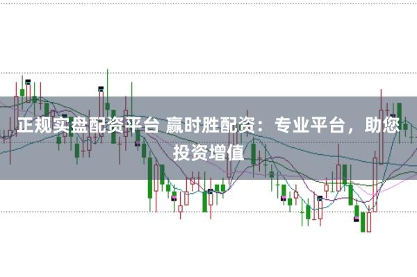 正规实盘配资平台 赢时胜配资:专业平台,助您投资增值