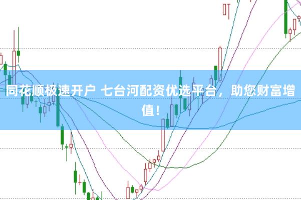 同花顺极速开户 七台河配资优选平台，助您财富增值！